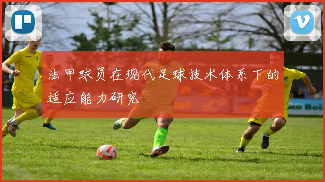 法甲球员在现代足球技术体系下的适应能力研究