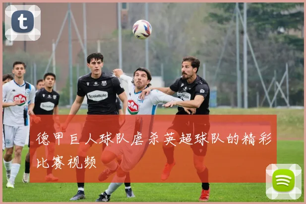 德甲巨人球队虐杀英超球队的精彩比赛视频